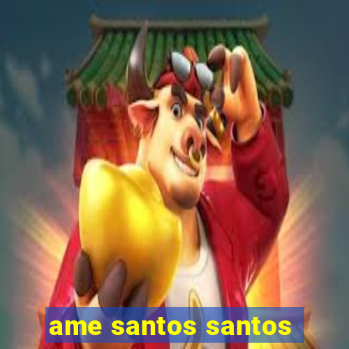 ame santos santos - sp